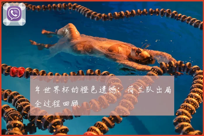 年世界杯的橙色遗憾：荷兰队出局全过程回顾