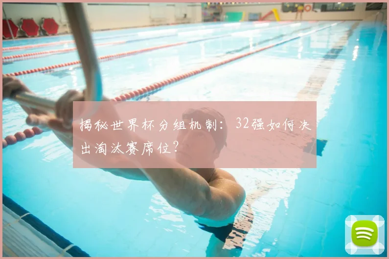 揭秘世界杯分组机制:32强如何决出淘汰赛席位?